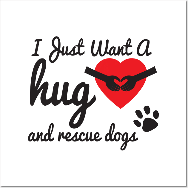 I Just Want A Hug & Rescue Dogs, Cute Gift for Animal lovers Wall Art by StrompTees